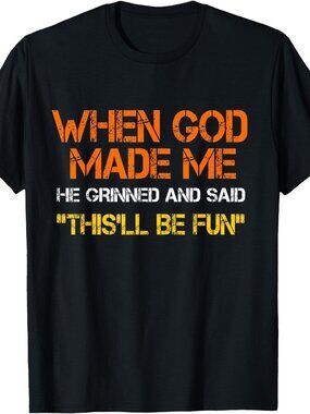 When God Made Me He Grinned and Said Funny Sarcastic Saying T-Shirt